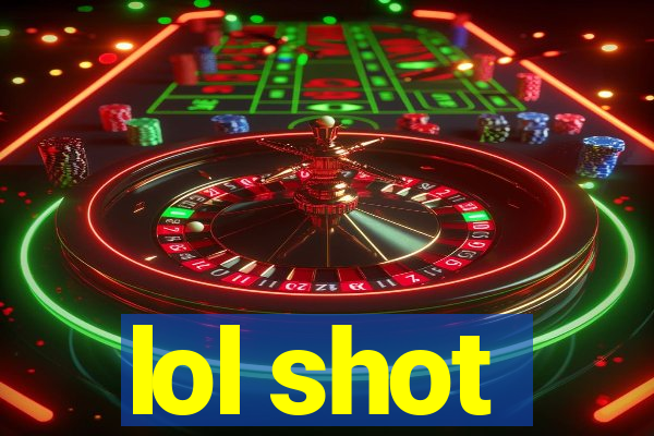 lol shot